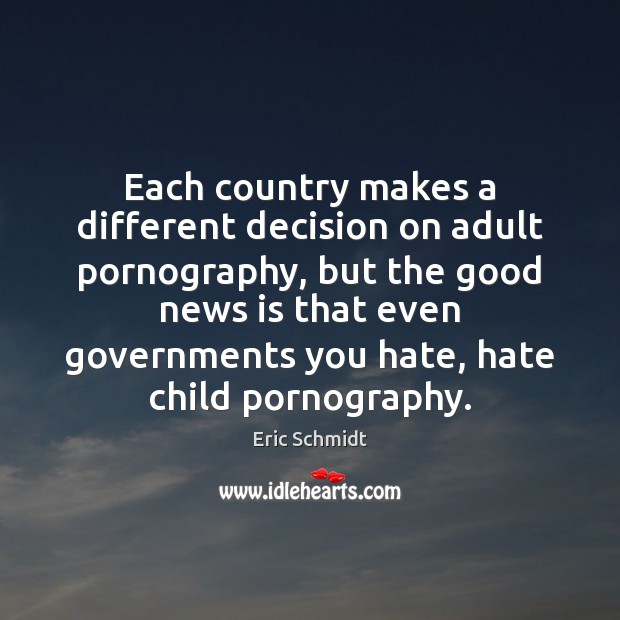 Each country makes a different decision on adult pornography, but the good Eric Schmidt Picture Quote