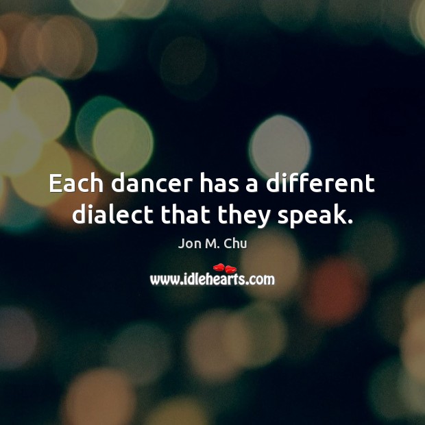 Each dancer has a different dialect that they speak. Jon M. Chu Picture Quote
