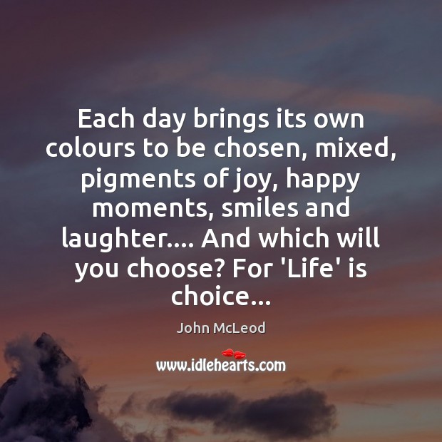 Each day brings its own colours to be chosen, mixed, pigments of John McLeod Picture Quote