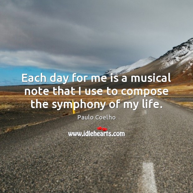 Each day for me is a musical note that I use to compose the symphony of my life. Image