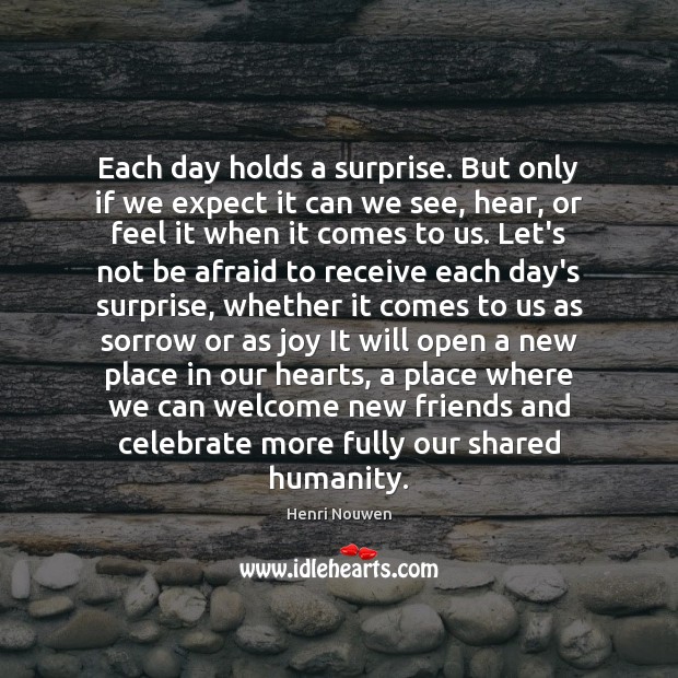 Each day holds a surprise. But only if we expect it can Henri Nouwen Picture Quote