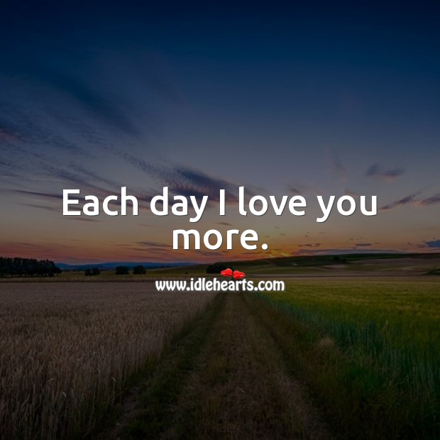 Each day I love you more. I Love You Quotes Image