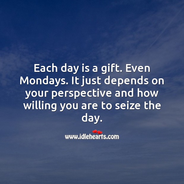 Each day is a Gift. Even Mondays. Monday Quotes Image
