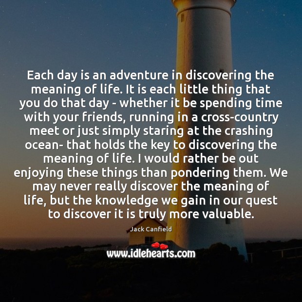 Each day is an adventure in discovering the meaning of life. It Jack Canfield Picture Quote