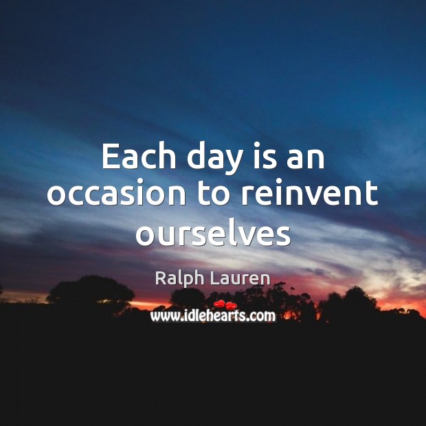 Each day is an occasion to reinvent ourselves Image