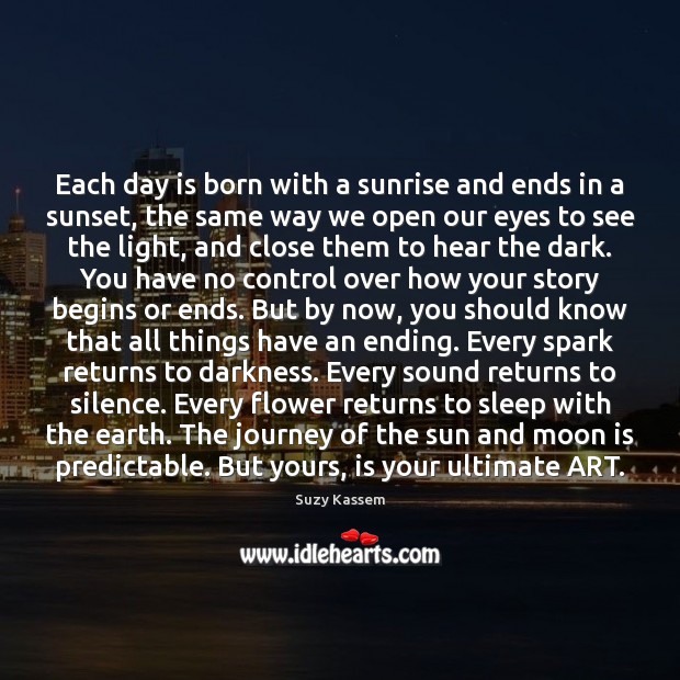 Each day is born with a sunrise and ends in a sunset, Suzy Kassem Picture Quote