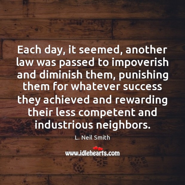 Each day, it seemed, another law was passed to impoverish and diminish L. Neil Smith Picture Quote