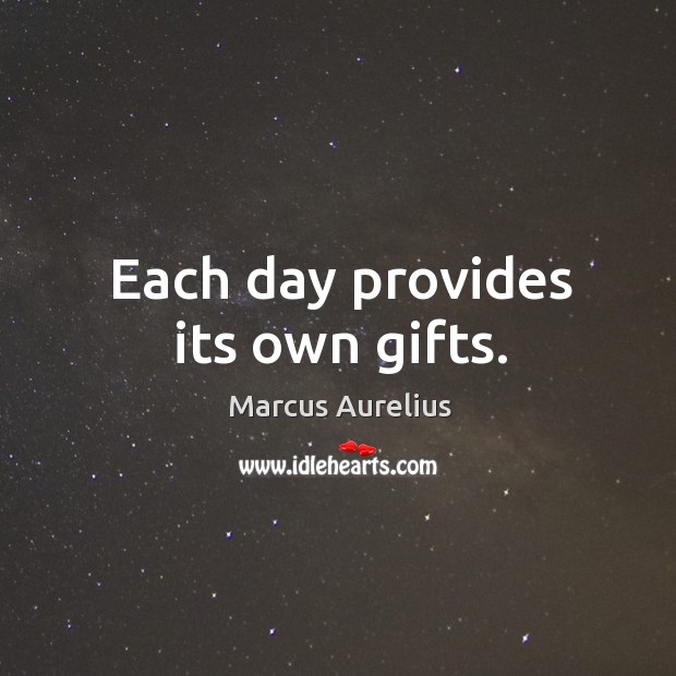 Each day provides its own gifts. Marcus Aurelius Picture Quote