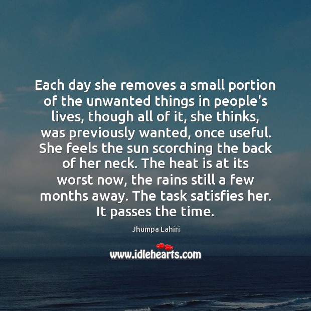 Each day she removes a small portion of the unwanted things in Jhumpa Lahiri Picture Quote
