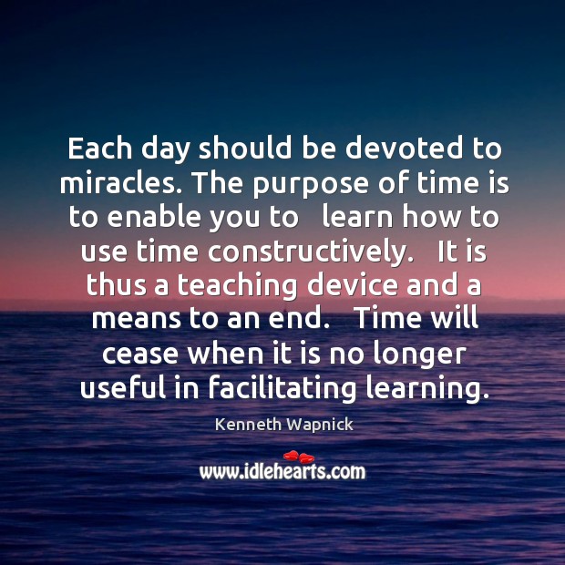 Each day should be devoted to miracles. The purpose of time is Kenneth Wapnick Picture Quote