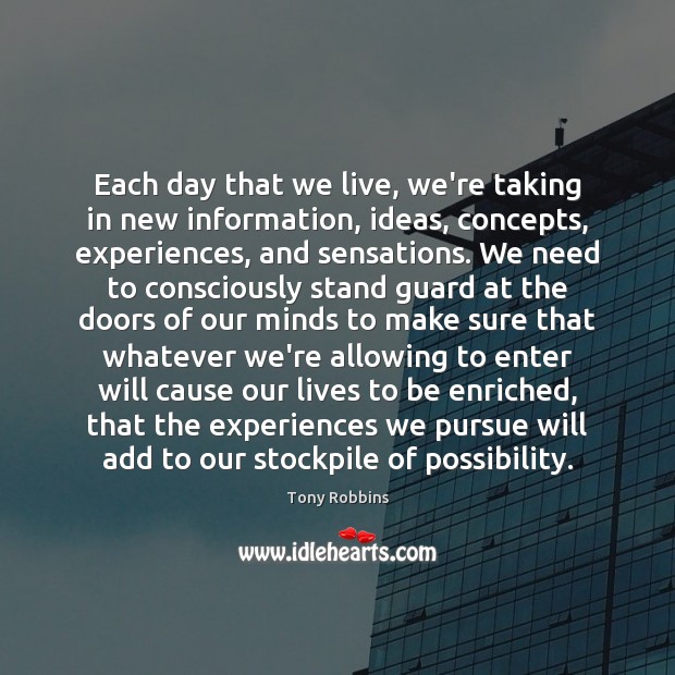Each day that we live, we’re taking in new information, ideas, concepts, Tony Robbins Picture Quote