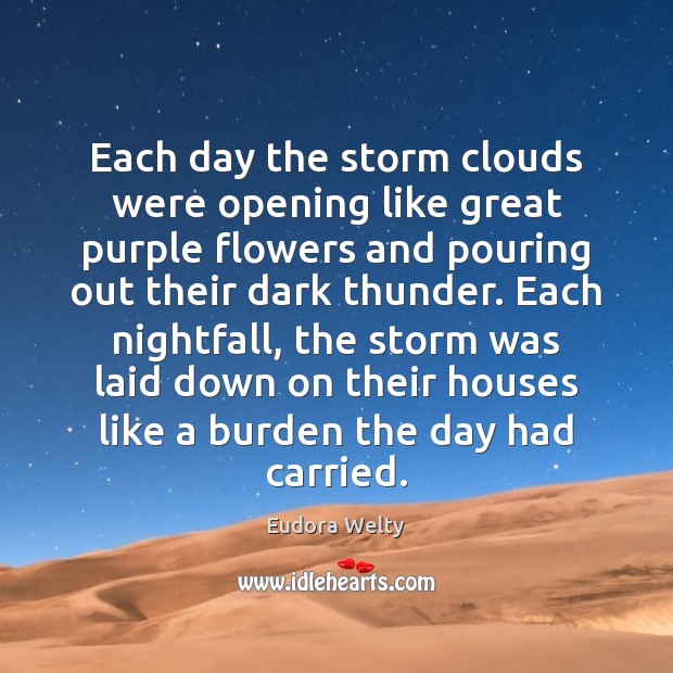 Each day the storm clouds were opening like great purple flowers and Eudora Welty Picture Quote