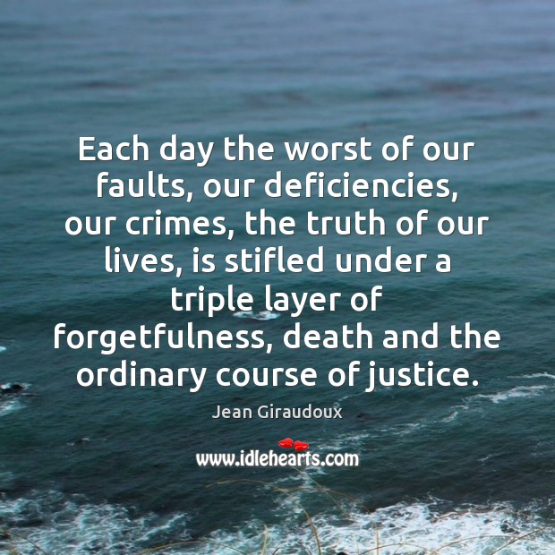 Each day the worst of our faults, our deficiencies, our crimes, the Jean Giraudoux Picture Quote