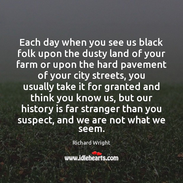 Each day when you see us black folk upon the dusty land Richard Wright Picture Quote