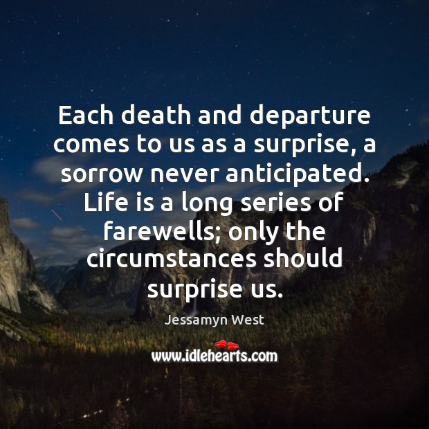 Each death and departure comes to us as a surprise, a sorrow Jessamyn West Picture Quote