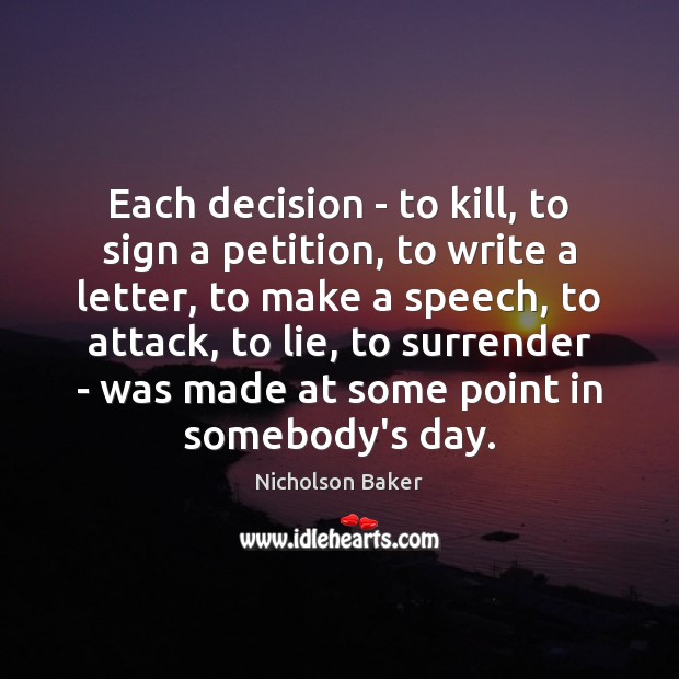 Each decision – to kill, to sign a petition, to write a Lie Quotes Image