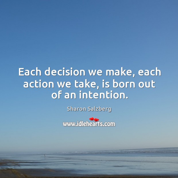 Each decision we make, each action we take, is born out of an intention. Image