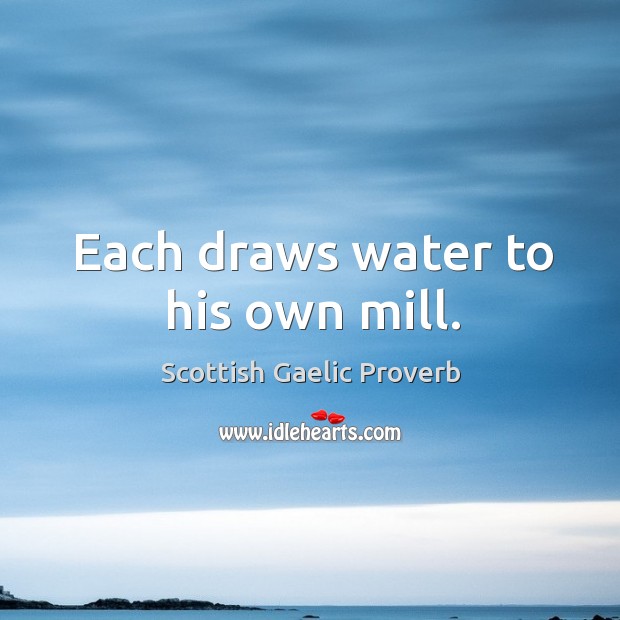 Each draws water to his own mill. Scottish Gaelic Proverbs Image