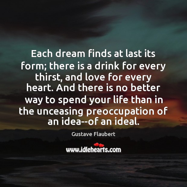 Each dream finds at last its form; there is a drink for Gustave Flaubert Picture Quote