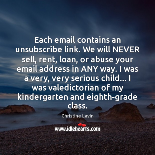 Each email contains an unsubscribe link. We will NEVER sell, rent, loan, Image