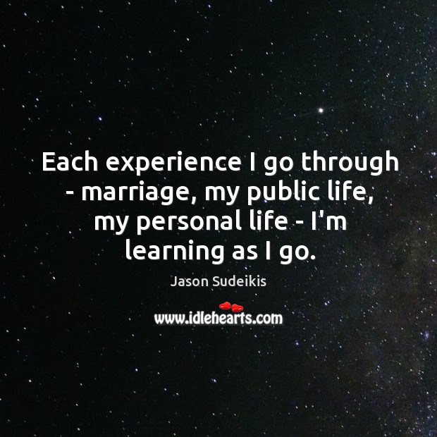 Each experience I go through – marriage, my public life, my personal Jason Sudeikis Picture Quote