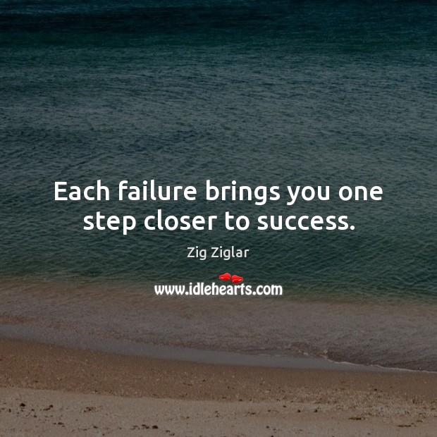 Each failure brings you one step closer to success. Zig Ziglar Picture Quote