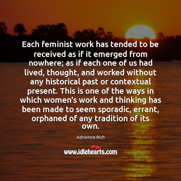 Each feminist work has tended to be received as if it emerged Adrienne Rich Picture Quote