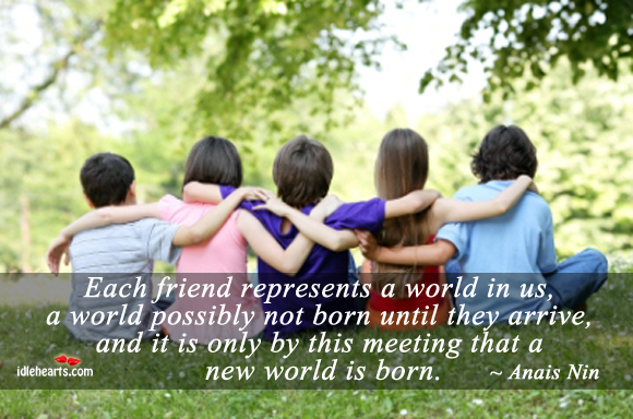 Each friend represents a world in us Anais Nin Picture Quote