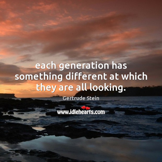 Each generation has something different at which they are all looking. Image