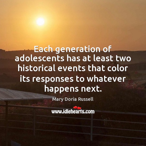 Each generation of adolescents has at least two historical events that color Mary Doria Russell Picture Quote