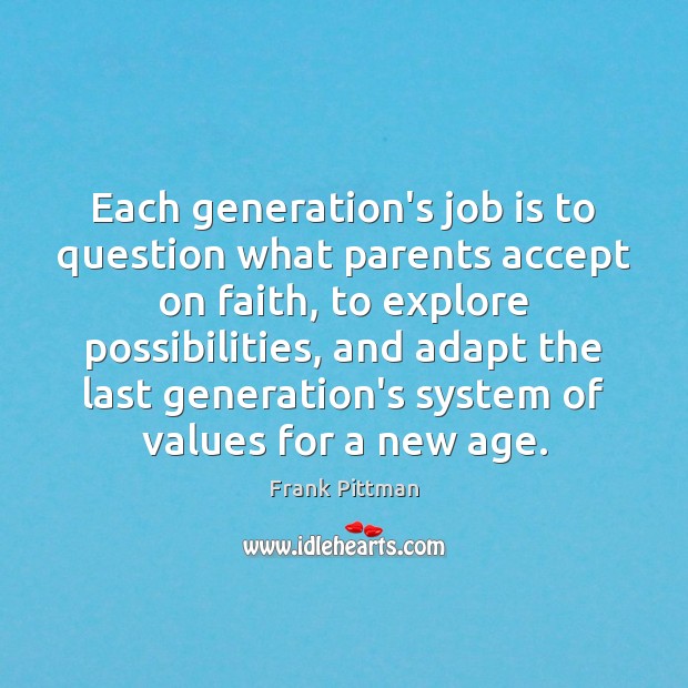 Each generation’s job is to question what parents accept on faith, to Image