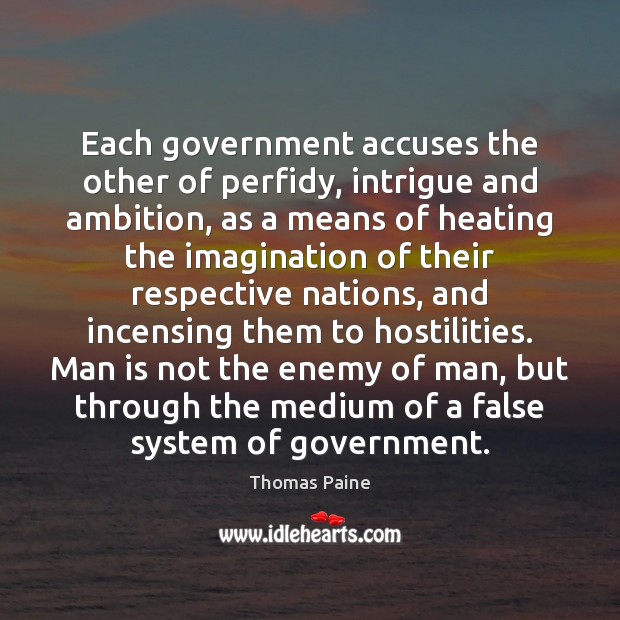 Each government accuses the other of perfidy, intrigue and ambition, as a Thomas Paine Picture Quote