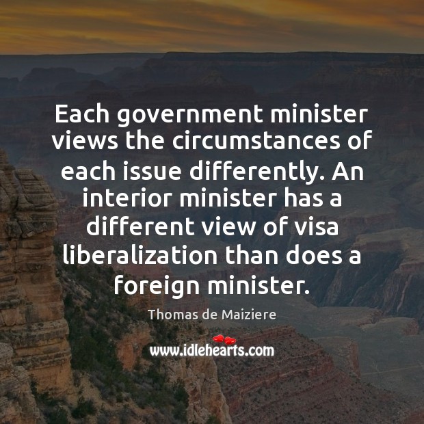 Each government minister views the circumstances of each issue differently. An interior Thomas de Maiziere Picture Quote