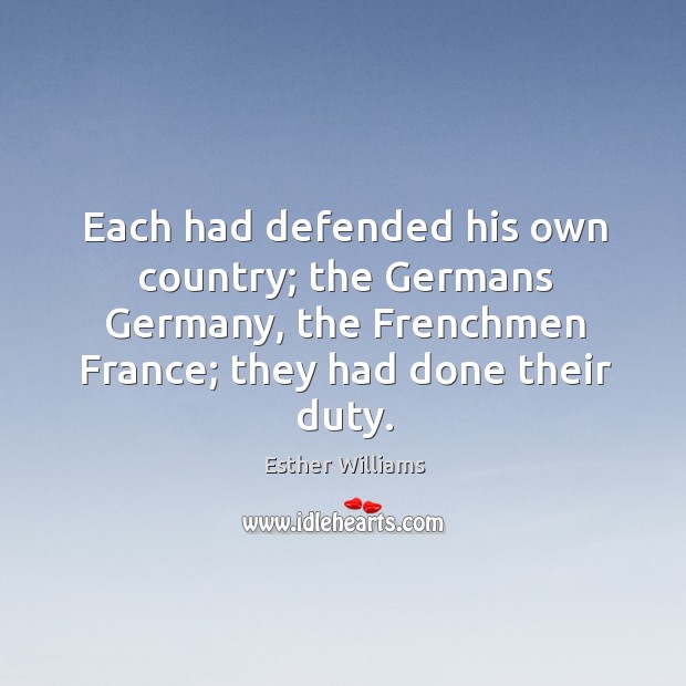 Each had defended his own country; the germans germany, the frenchmen france Esther Williams Picture Quote