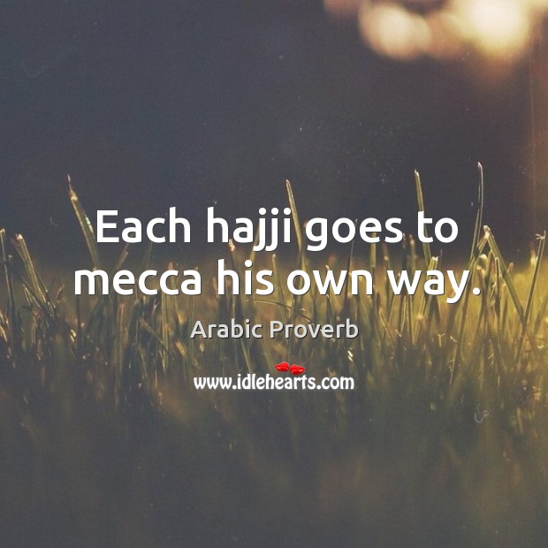 Each hajji goes to mecca his own way. Arabic Proverbs Image