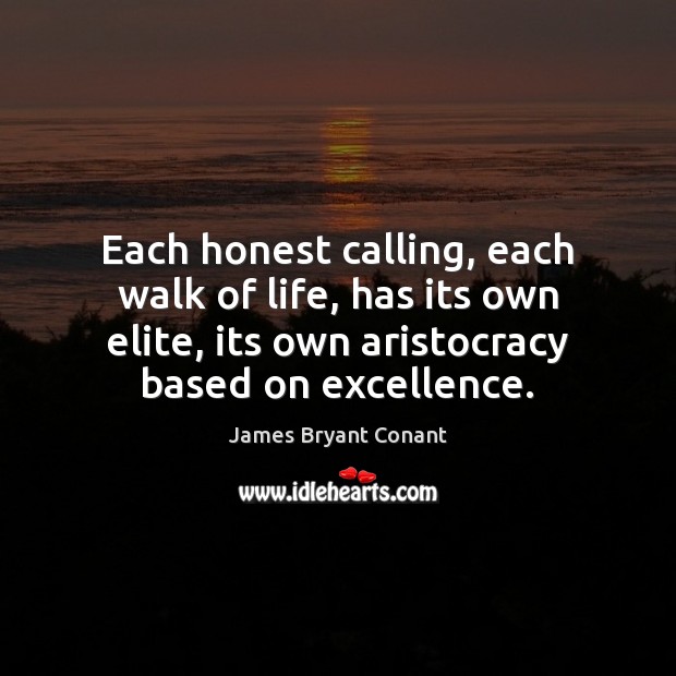 Each honest calling, each walk of life, has its own elite, its James Bryant Conant Picture Quote