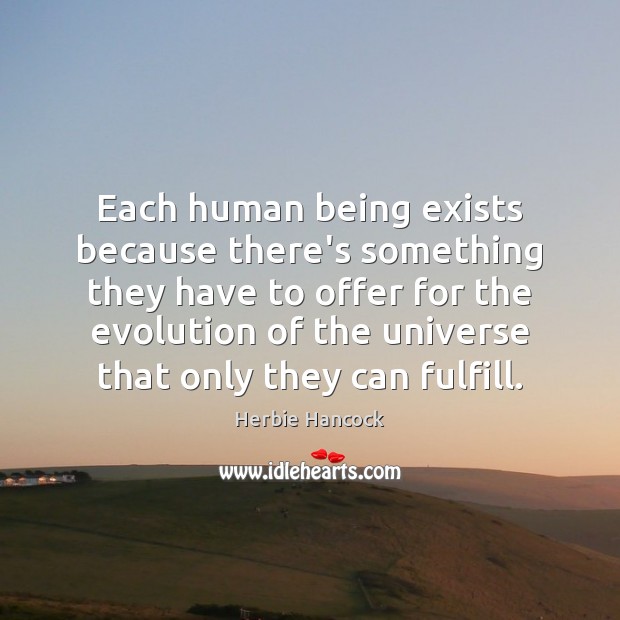 Each human being exists because there’s something they have to offer for Herbie Hancock Picture Quote