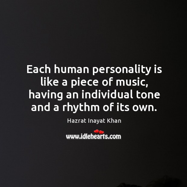 Each human personality is like a piece of music, having an individual Hazrat Inayat Khan Picture Quote