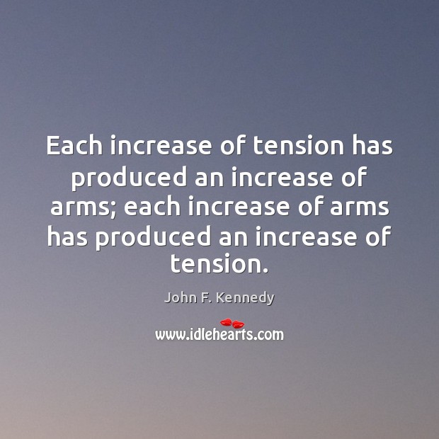 Each increase of tension has produced an increase of arms; each increase Image