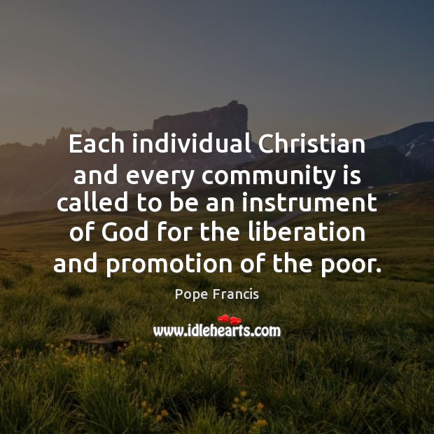 Each individual Christian and every community is called to be an instrument Pope Francis Picture Quote