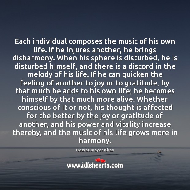 Each individual composes the music of his own life. If he injures Hazrat Inayat Khan Picture Quote