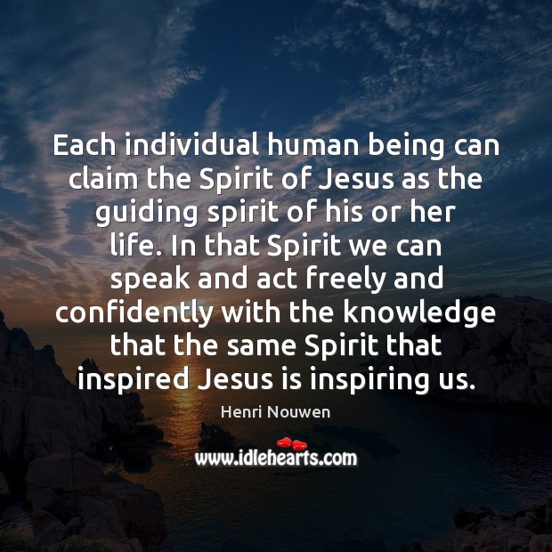 Each individual human being can claim the Spirit of Jesus as the Henri Nouwen Picture Quote