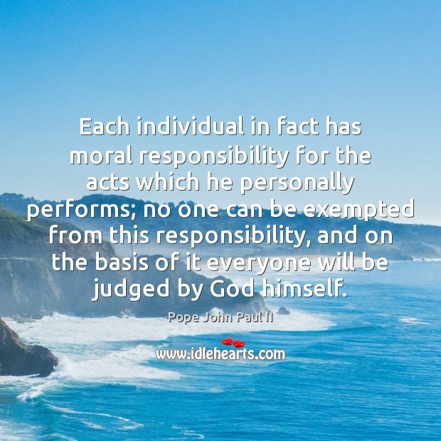 Each individual in fact has moral responsibility for the acts which he Image