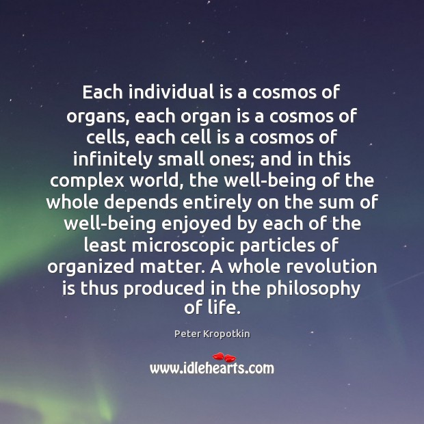 Each individual is a cosmos of organs, each organ is a cosmos Peter Kropotkin Picture Quote