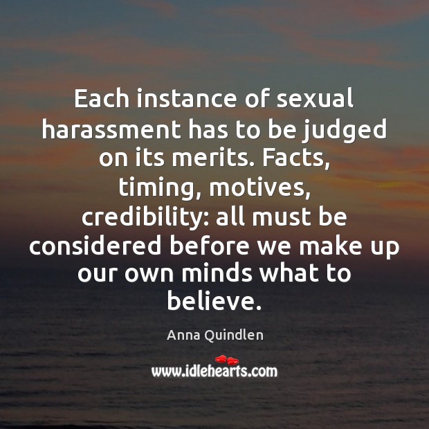 Each instance of sexual harassment has to be judged on its merits. Anna Quindlen Picture Quote