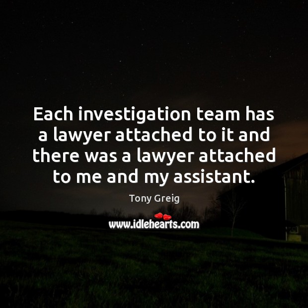 Each investigation team has a lawyer attached to it and there was Tony Greig Picture Quote