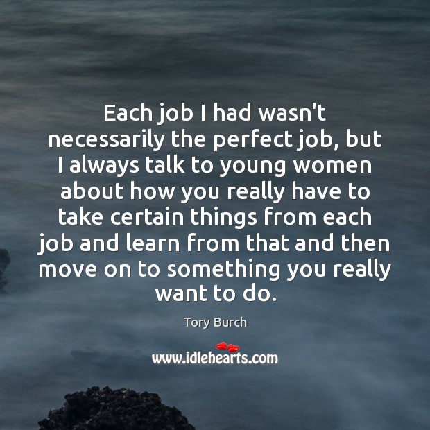 Each job I had wasn’t necessarily the perfect job, but I always Tory Burch Picture Quote