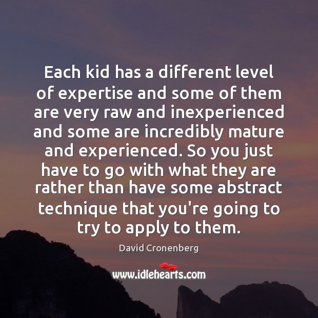Each kid has a different level of expertise and some of them David Cronenberg Picture Quote