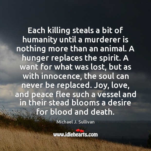 Each killing steals a bit of humanity until a murderer is nothing Michael J. Sullivan Picture Quote