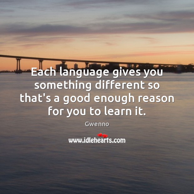 Each language gives you something different so that’s a good enough reason Gwenno Picture Quote